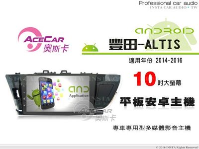 音仕達汽車音響 ACECAR奧斯卡 豐田-ALTIS  14-16年 10吋觸控大螢幕 內建導航 平板安卓專用主機.