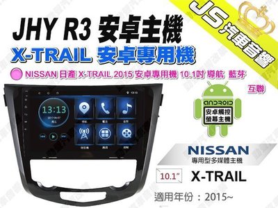 勁聲汽車音響 JHY R3 NISSAN 日產 X-TRAIL 2015 安卓專用機 10.1吋 導航 藍芽 互