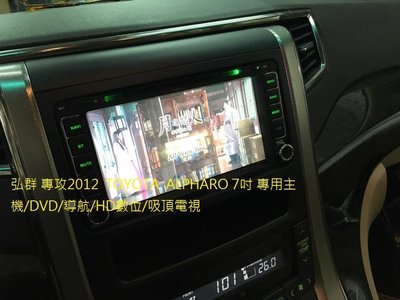 弘群 專攻2012  TOYOTA  ALPHARO 7吋 專用主機/DVD/導航/HD數位/吸頂電視