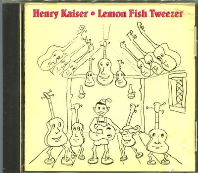 Henry Kaiser-Lemon Fish Tweezer (Solo Guitar Improvisations)