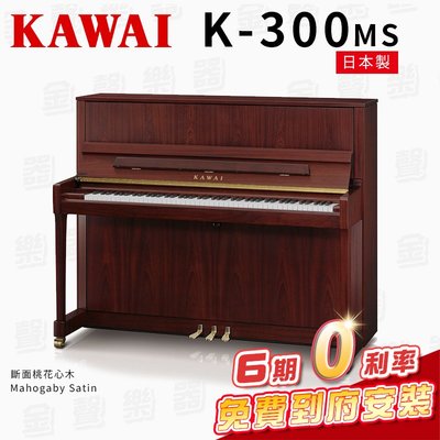 【金聲樂器】KAWAI K300 MS 日本製 傳統鋼琴 直立鋼琴 緞面桃花心木 免費到府安裝 贈多樣好禮