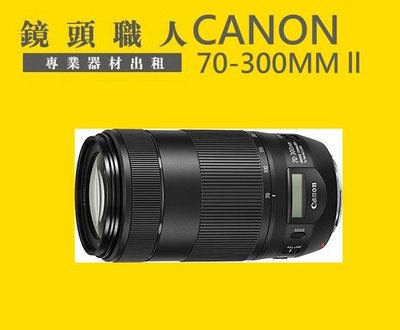 ☆ 鏡頭職人☆:::: CANON EF 70-300mm F4-5.6 IS II USM  出租 師大 板橋 楊梅