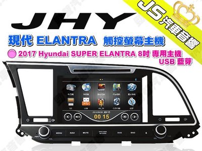 勁聲汽車音響 JHY 2017 Hyundai 現代 SUPER ELANTRA 觸控螢幕主機 8吋 專用 DVD US