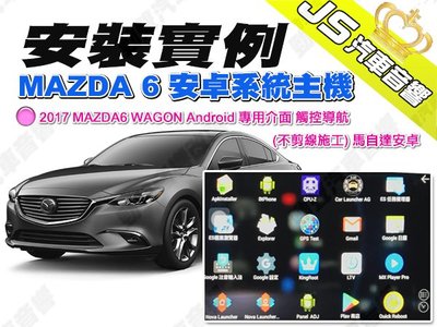勁聲汽車音響 安裝實例 2017 MAZDA6 WAGON Android 專用介面 觸控導航 (不剪線施工) 馬自達安