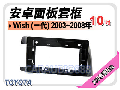 【提供七天鑑賞】TOYOTA 豐田 Wish 2003~2008年 10吋安卓面板框 套框 TA-3464X